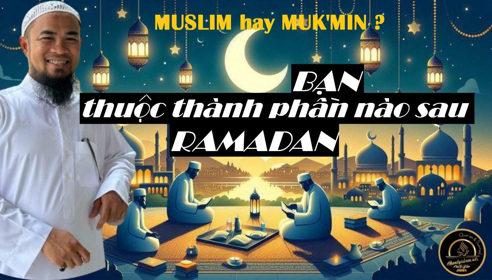  BẠN THUỘC THÀNH PHẦN NÀO SAU RAMADAN - MUSLIM HAY MUK'MIN ?
